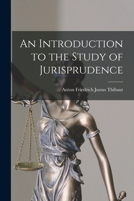 An Introduction to the Study of Jurisprudence - Thibaut, Anton Friedrich Justus