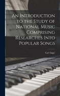 An Introduction to the Study of National Music Comprising Researches Into Popular Songs