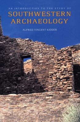 An Introduction to the Study of Southwestern Archaeology - Kidder, Alfred Vincent, and Schwartz, Douglas W