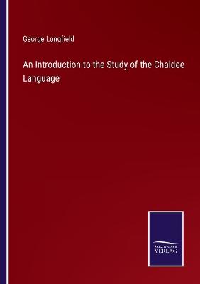 An Introduction to the Study of the Chaldee Language - Longfield, George
