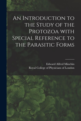 An Introduction to the Study of the Protozoa With Special Reference to the Parasitic Forms - Minchin, Edward Alfred, and Royal College of Physicians of London (Creator)