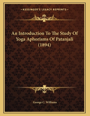 An Introduction to the Study of Yoga Aphorisms of Patanjali (1894) - Williams, George C