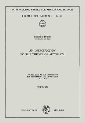 An Introduction to the Theory of Automata: Course Held at the Department for Automation and Information July 1971 - Luccio, Fabrizio