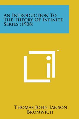 An Introduction to the Theory of Infinite Series (1908) - Bromwich, Thomas John Ianson
