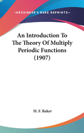 An Introduction To The Theory Of Multiply Periodic Functions (1907)