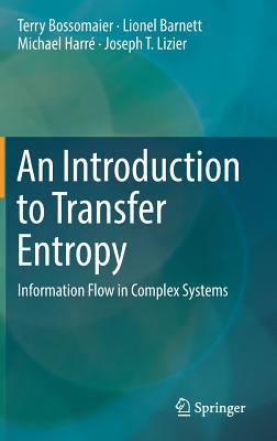 An Introduction to Transfer Entropy: Information Flow in Complex Systems - Bossomaier, Terry, and Barnett, Lionel, and Harr, Michael