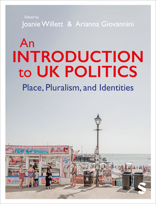An Introduction to UK Politics: Place, Pluralism, and Identities - Willett, Joanie (Editor), and Giovannini, Arianna (Editor)