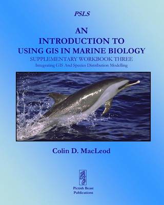 An Introduction to Using GIS in Marine Biolog: Supplementary Workbook Three: Integrating GIS and Species Distribution Modelling - MacLeod, Colin D.