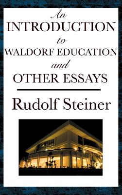 An Introduction to Waldorf Education and Other Essays - Steiner, Rudolf