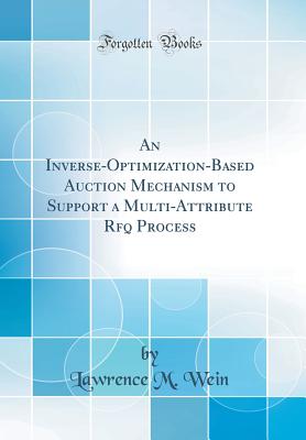 An Inverse-Optimization-Based Auction Mechanism to Support a Multi-Attribute Rfq Process (Classic Reprint) - Wein, Lawrence M