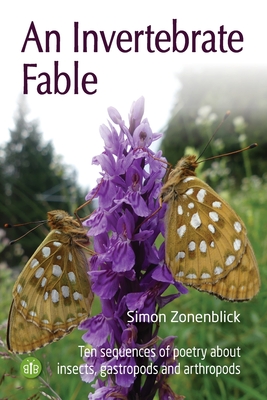 An Invertebrate Fable: Ten sequences of poetry about insects, gastropods and arthropods - Zonenblick, Simon