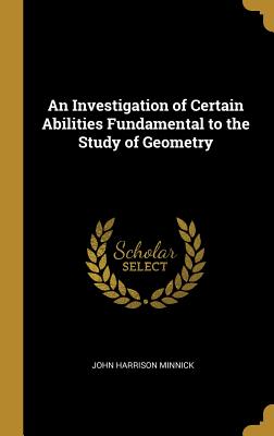 An Investigation of Certain Abilities Fundamental to the Study of Geometry - Minnick, John Harrison