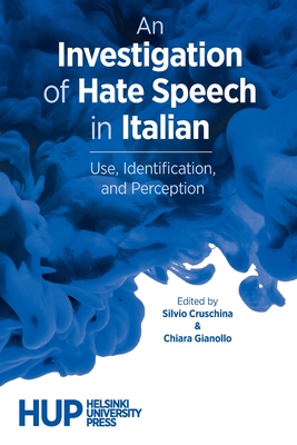 An Investigation of Hate Speech in Italian: Use, Identification, and Perception - Cruschina, Silvio (Editor), and Gianollo, Chiara (Editor)