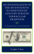 An Investigation of the Seventeenth- to Nineteenth-Century Puritan Vernacular Tradition: To Please God or to Not Please God