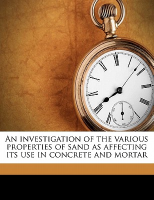 An Investigation of the Various Properties of Sand as Affecting Its Use in Concrete and Mortar - Altman, Eugene E