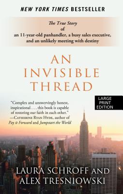 An Invisible Thread: The True Story of an 11-Year-Old Panhandler, a Busy Sales Executive, and an Unlikely Meeting with Destiny - Schroff, Laura, and Tresniowski, Zlex