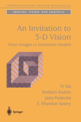 An Invitation to 3-D Vision: From Images to Geometric Models - Ma, Yi, and Soatto, Stefano, and Koseck, Jana