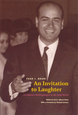 An Invitation to Laughter: A Lebanese Anthropologist in the Arab World - Khuri, Fuad I, and Khuri, Sonia Jalbout (Editor), and Antoun, Richard (Foreword by)