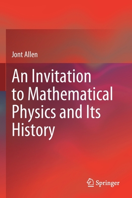 An Invitation to Mathematical Physics and Its History - Allen, Jont