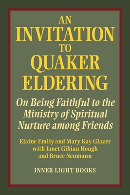 An Invitation to Quaker Eldering: On Being Faithful to the Ministry of Spiritual Nurture among Friends - Emily, Elaine, and Glazer, Mary Kay