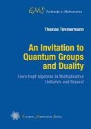 An Invitation to Quantum Groups and Duality: From Hopf Algebras to Multiplicative Unitaries and Beyond - Timmermann, Thomas