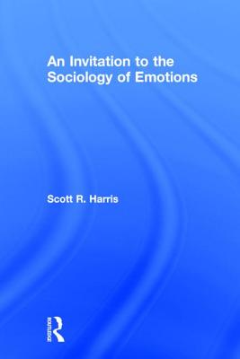 An Invitation to the Sociology of Emotions - Harris, Scott