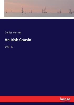 An Irish Cousin: Vol. I. - Herring, Geilles