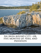 An Iron-Bound City: Or, Five Months of Peril and Privation; Volume 1