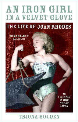 An Iron Girl in a Velvet Glove: The Life of Joan Rhodes - Holden, Triona