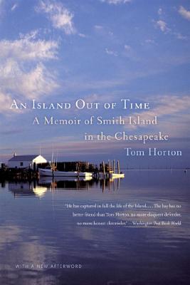 An Island Out of Time: A Memoir of Smith Island in the Chesapeake - Horton, Tom, Mr.