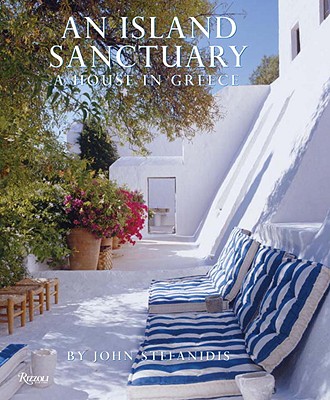 An Island Sanctuary: A House in Greece - Stefanidis, John, and Moore, Susanna, and von der Schulenberg, Fritz (Photographer)