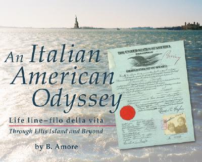 An Italian American Odyssey: Lifeline--Filo Della Vita: Through Ellis Island and Beyond - Amore, B