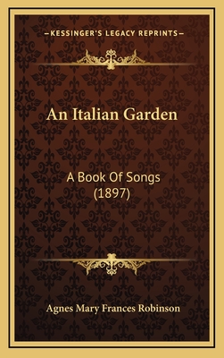 An Italian Garden: A Book of Songs (1897) - Robinson, Agnes Mary Frances