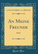 An Meine Freunde: Briefe (Classic Reprint)
