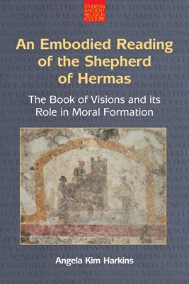 An N Embodied Reading of the Shepherd of Hermas: The Book of Visions and Its Role in Moral Formation - Harkins, Angela Kim