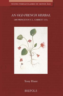 An N Old French Herbal (MS Princeton U.L. Garrett 131) - Hunt, T (Editor)