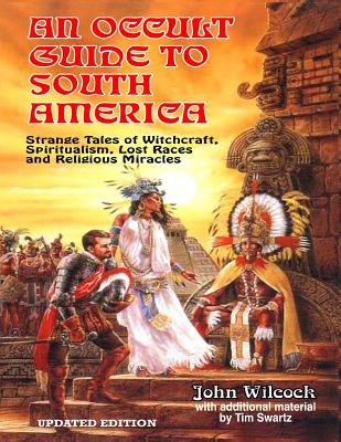 An Occult Guide To South America - Swartz, Tim R, and Wilcock, John