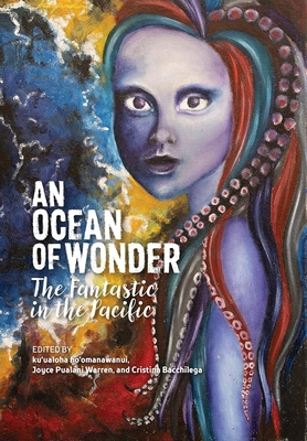 An Ocean of Wonder: The Fantastic in the Pacific - Ho'omanawanui, Professor (Editor), and Warren, Joyce Pualani (Editor), and Bacchilega, Cristina (Editor)