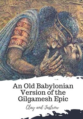 An Old Babylonian Version of the Gilgamesh Epic - Jastrow, and Clay