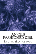 An Old Fashioned Girl: (Louisa May Alcott Classics Collection)
