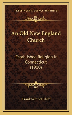 An Old New England Church: Established Religion in Connecticut (1910) - Child, Frank Samuel