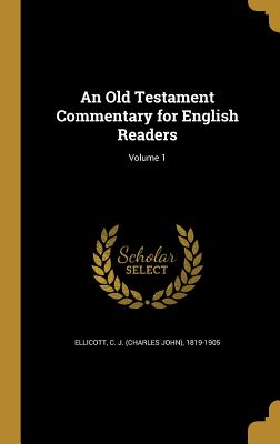 An Old Testament Commentary for English Readers; Volume 1 - Ellicott, C J (Charles John) 1819-190 (Creator)