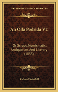 An Olla Podrida V2: Or Scraps, Numismatic, Antiquarian, and Literary (1853)