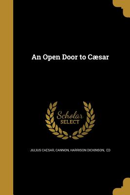 An Open Door to Csar - Caesar, Julius, and Cannon, Harrison Dickinson Ed (Creator)