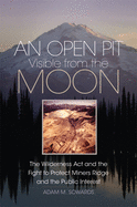 An Open Pit Visible from the Moon: The Wilderness ACT and the Fight to Protect Miners Ridge and the Public Interest Volume 2