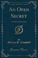 An Open Secret: A Farce in Two Acts (Classic Reprint)