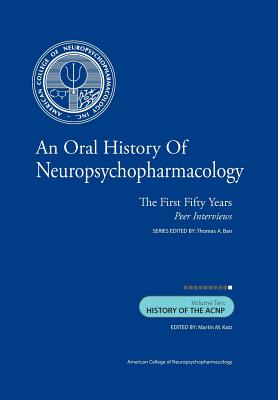 An Oral History of Neuropsychopharmacology: The First Fifty Years, Peer Interviews: Volume Ten: History of the ACNP - Katz M D, Martin M (Editor), and Ban M D, Thomas A (Editor)