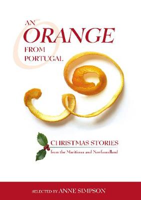 An Orange from Portugal: Christmas Stories from the Maritimes and Newfoundland - Simpson, Anne (Editor), and Nowlan, Alden, and MacLeod, Alistair