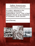 An Oration, Delivered on the Anniversary of American Independence, July 4, 1794, in Saint Michael's Church, to the Inhabitants of Charleston, South Carolina.