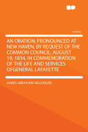 An Oration, Pronounced at New Haven: By Request of the Common Council, August 19, 1834, in Commemoration of the Life and Services of General Lafayette